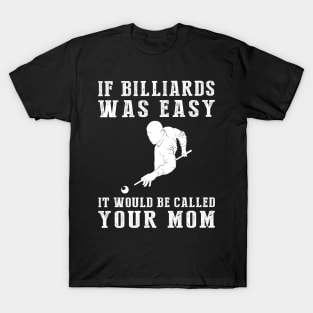 Cue the Laughter: If Billiards Were Easy, It'd Be Called Your Mom! T-Shirt